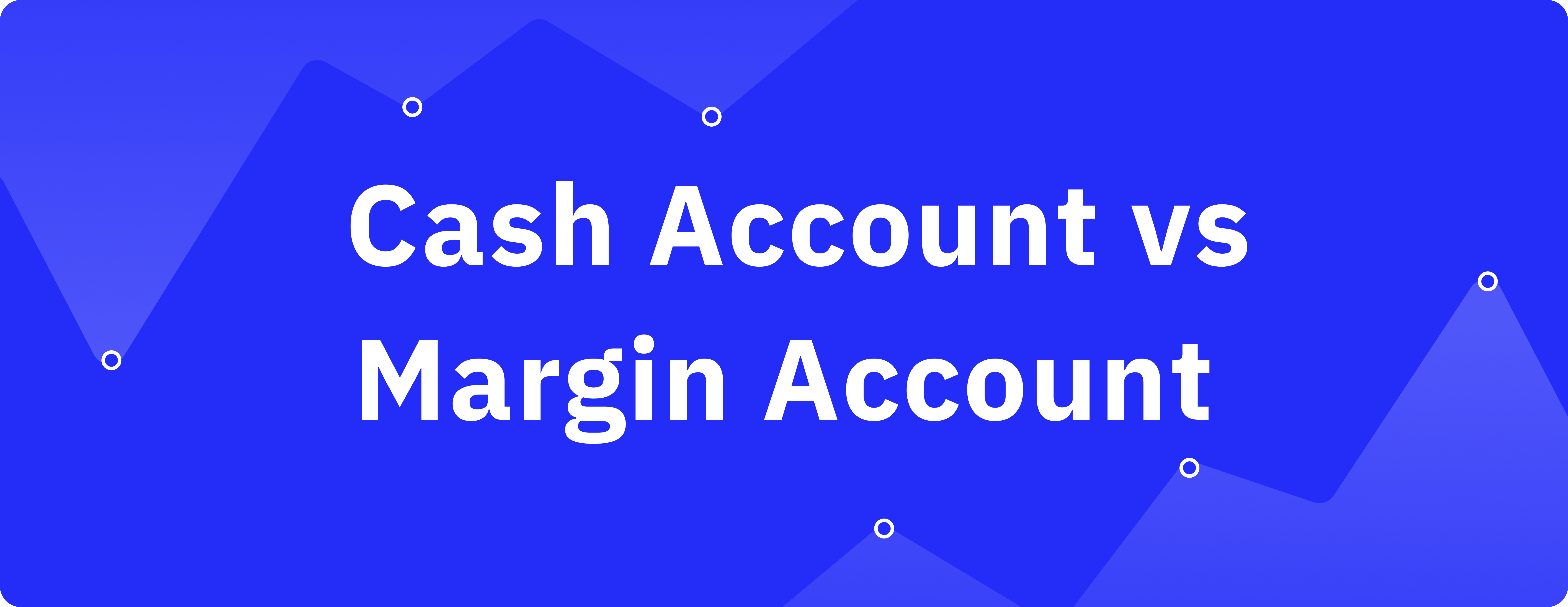 Cash Account vs Margin Account