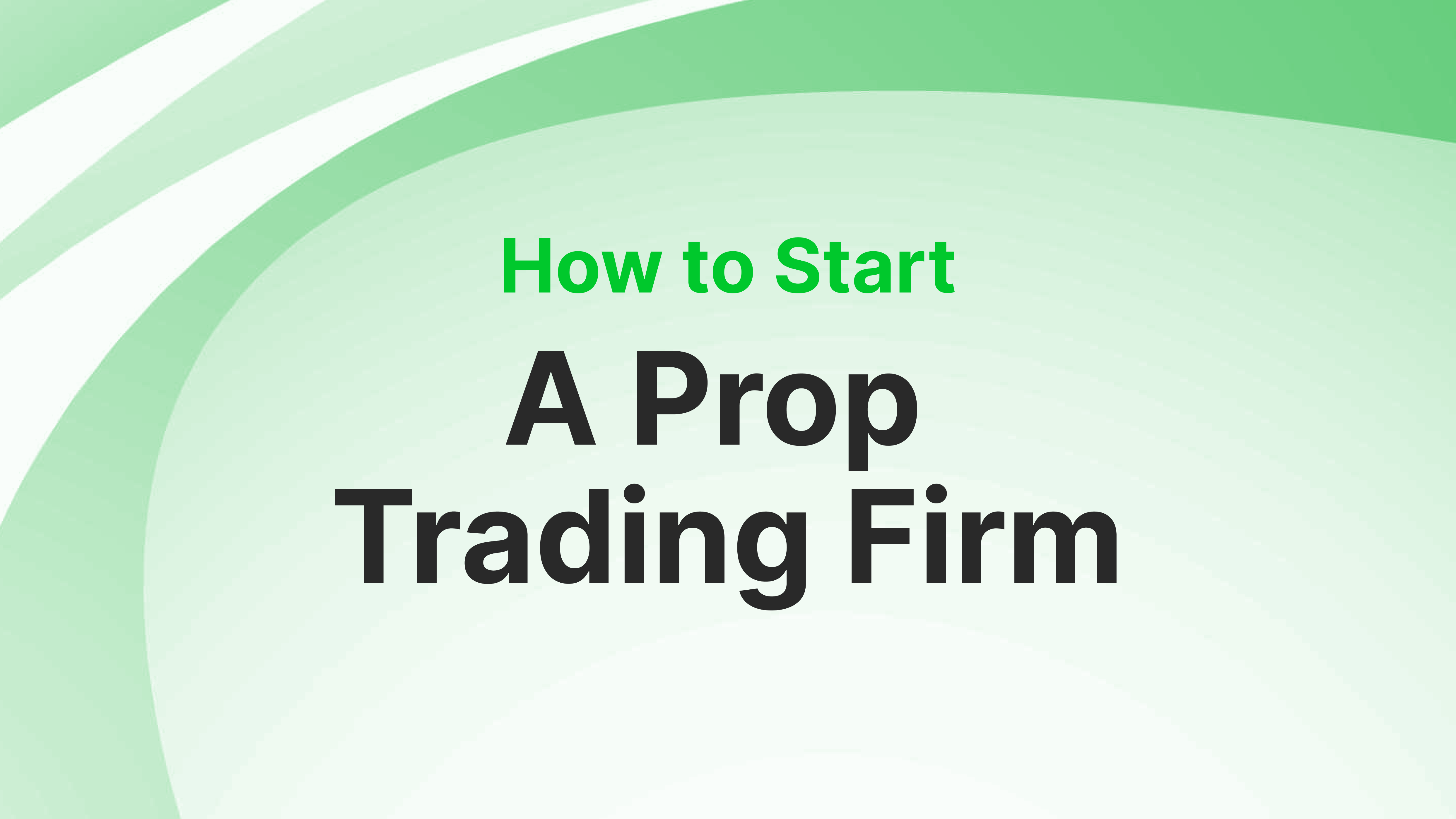 How to Start a Prop Trading Firm in 2024